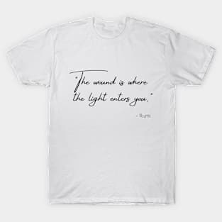 "The wound is where the light enters you." T-Shirt